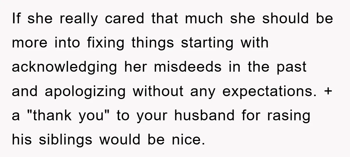 If she really cared that much she should be more into fixing things starting with acknowledging her misdeeds in the past and apologizing without any expectations. + a "thank you"...