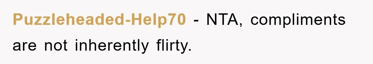 Puzzleheaded-Help70 − NTA, compliments are not inherently flirty.