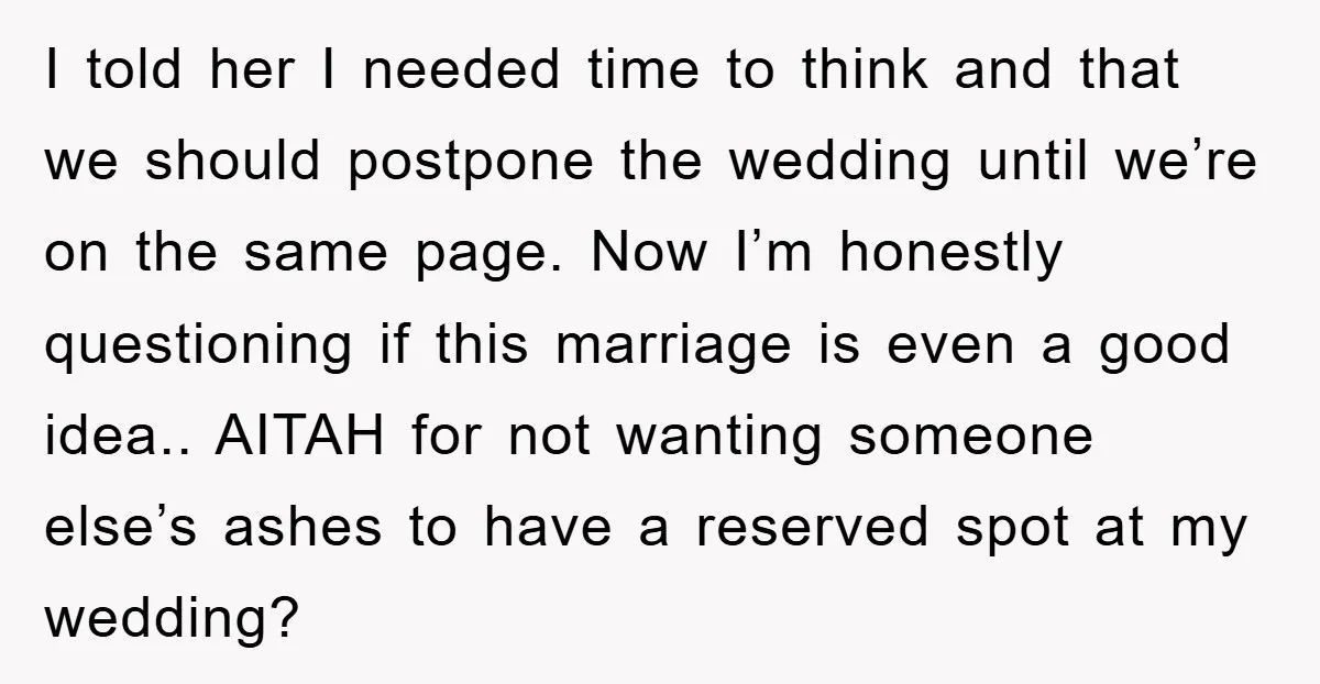 I told her I needed time to think and that we should postpone the wedding until we’re on the same page. Now I’m honestly questioning if this marriage is even...