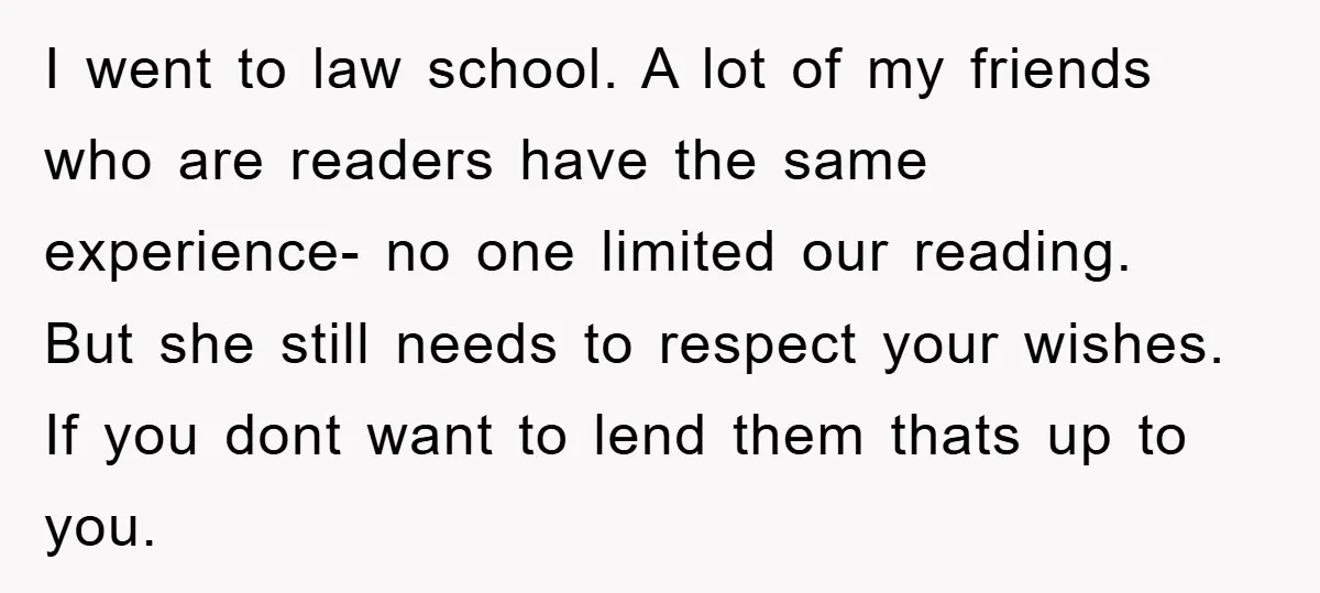 I went to law school. A lot of my friends who are readers have the same experience- no one limited our reading. But she still needs to respect your wishes....