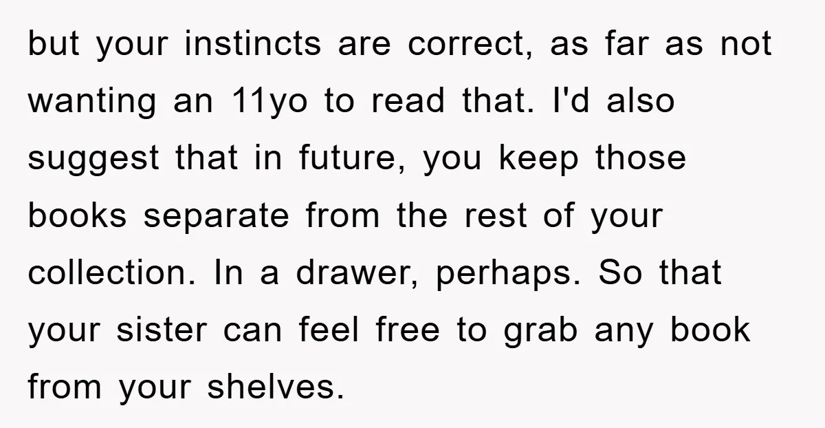 but your instincts are correct, as far as not wanting an 11yo to read that. I'd also suggest that in future, you keep those books separate from the rest of...