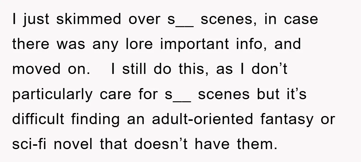 I just skimmed over s__ scenes, in case there was any lore important info, and moved on. I still do this, as I don’t particularly care for s__ scenes but...