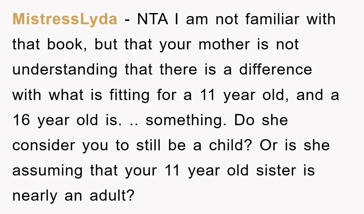 MistressLyda − NTA I am not familiar with that book, but that your mother is not understanding that there is a difference with what is fitting for a 11 year...