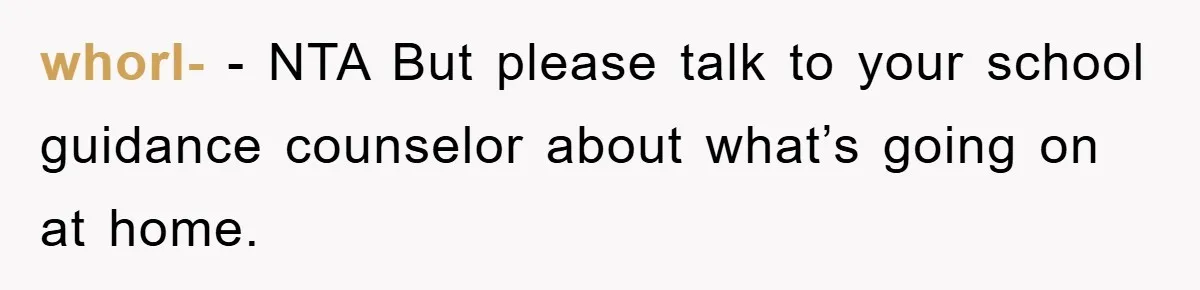 whorl- − NTA But please talk to your school guidance counselor about what’s going on at home.