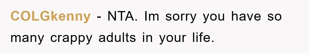 COLGkenny − NTA. Im sorry you have so many crappy adults in your life.