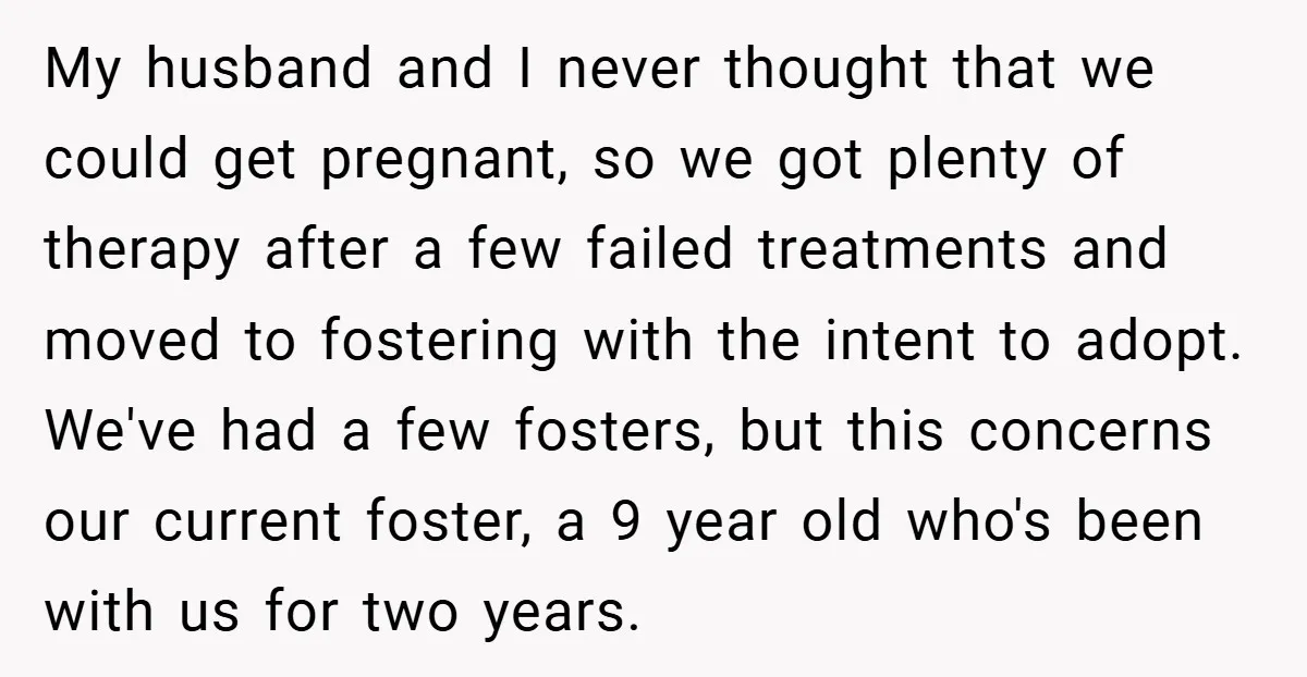 My husband and I never thought that we could get pregnant, so we got plenty of therapy after a few failed treatments and moved to fostering with the intent to...