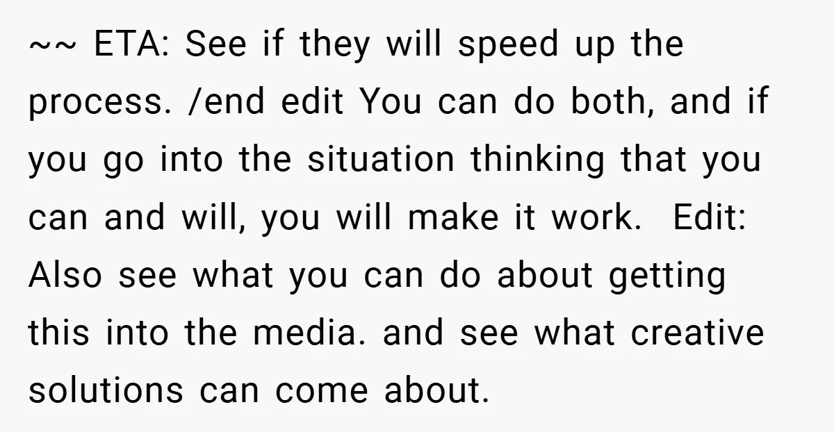 ~~ ETA: See if they will speed up the process. /end edit You can do both, and if you go into the situation thinking that you can and will, you...