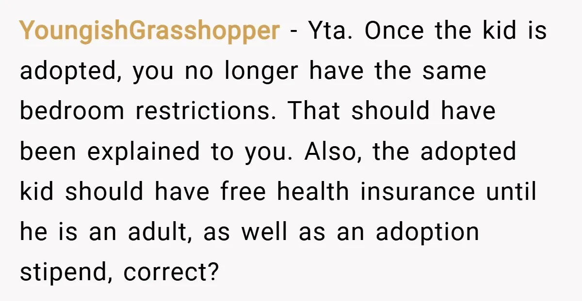 YoungishGrasshopper − Yta. Once the kid is adopted, you no longer have the same bedroom restrictions. That should have been explained to you. Also, the adopted kid should have free...