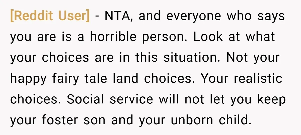 [Reddit User] − NTA, and everyone who says you are is a horrible person. Look at what your choices are in this situation. Not your happy fairy tale land choices....