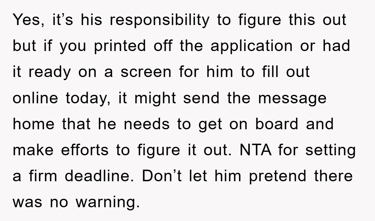 Yes, it’s his responsibility to figure this out but if you printed off the application or had it ready on a screen for him to fill out online today, it...