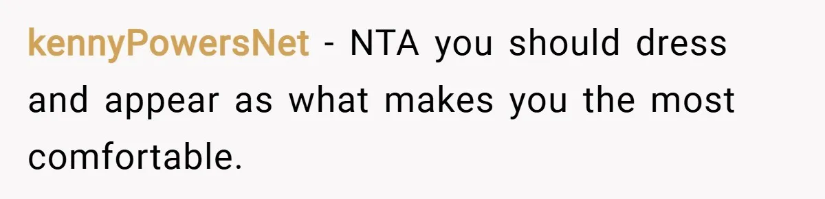 kennyPowersNet − NTA you should dress and appear as what makes you the most comfortable.