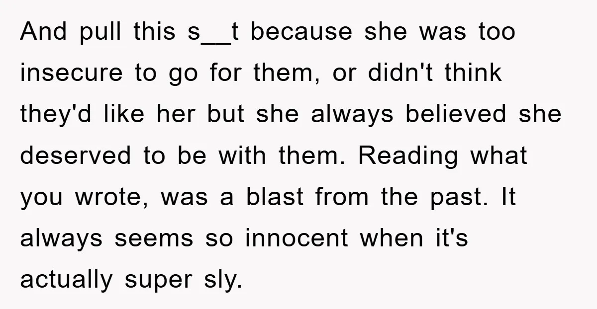 And pull this s__t because she was too insecure to go for them, or didn't think they'd like her but she always believed she deserved to be with them. Reading...