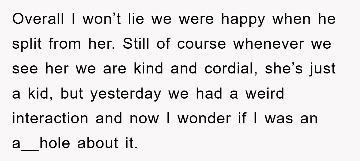 Overall I won’t lie we were happy when he split from her. Still of course whenever we see her we are kind and cordial, she’s just a kid, but yesterday...