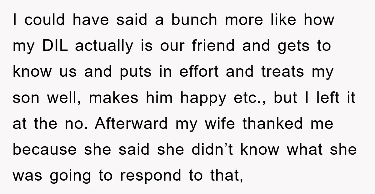 I could have said a bunch more like how my DIL actually is our friend and gets to know us and puts in effort and treats my son well, makes...