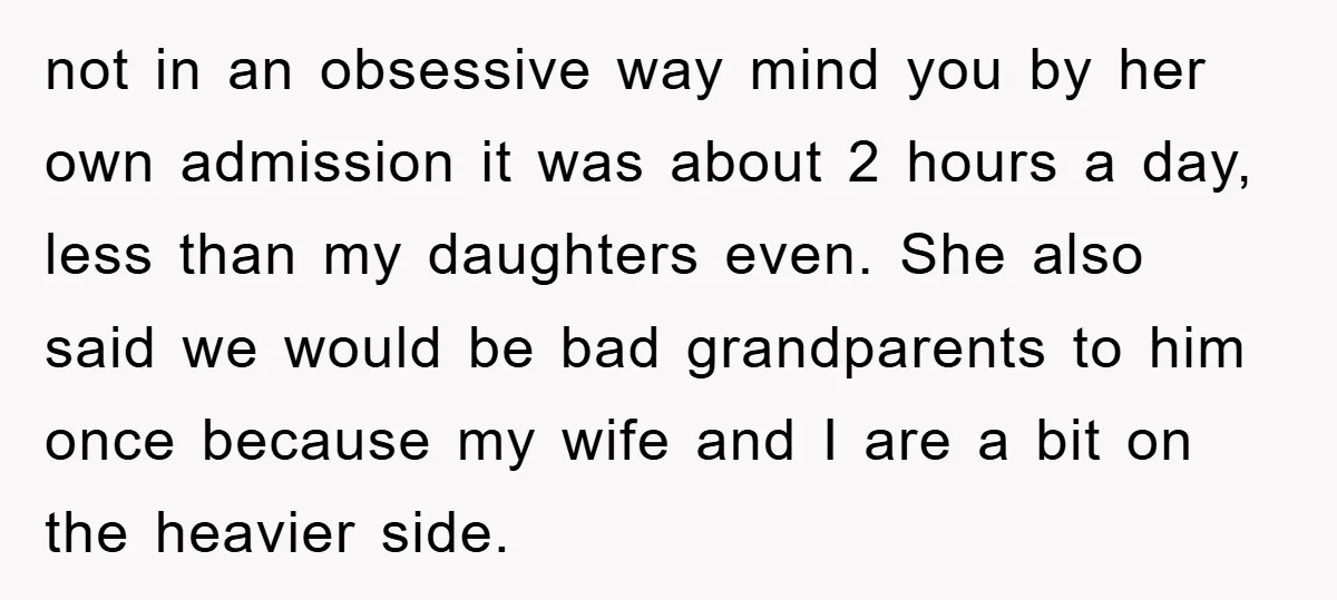 not in an obsessive way mind you by her own admission it was about 2 hours a day, less than my daughters even. She also said we would be bad...