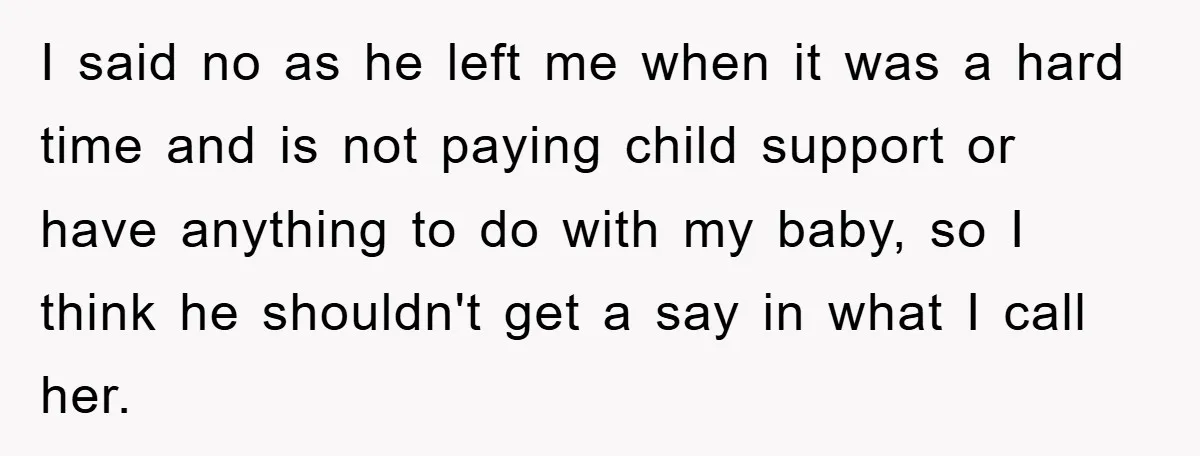 I said no as he left me when it was a hard time and is not paying child support or have anything to do with my baby, so I think...
