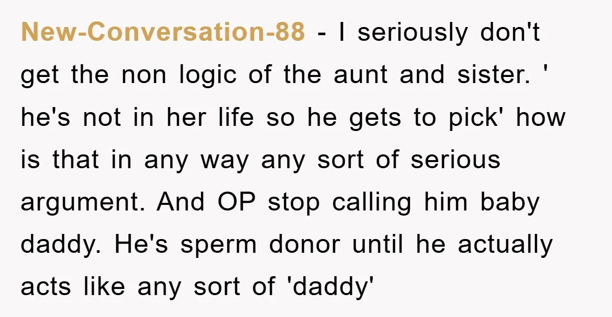 New-Conversation-88 − I seriously don't get the non logic of the aunt and sister. ' he's not in her life so he gets to pick' how is that in any...