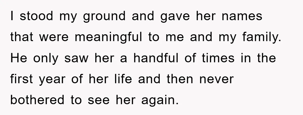 I stood my ground and gave her names that were meaningful to me and my family. He only saw her a handful of times in the first year of her...