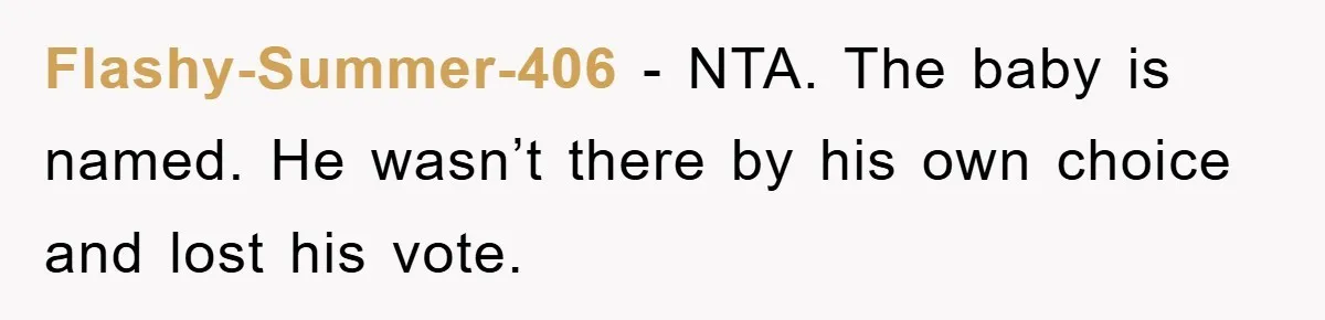 Flashy-Summer-406 − NTA. The baby is named. He wasn’t there by his own choice and lost his vote.