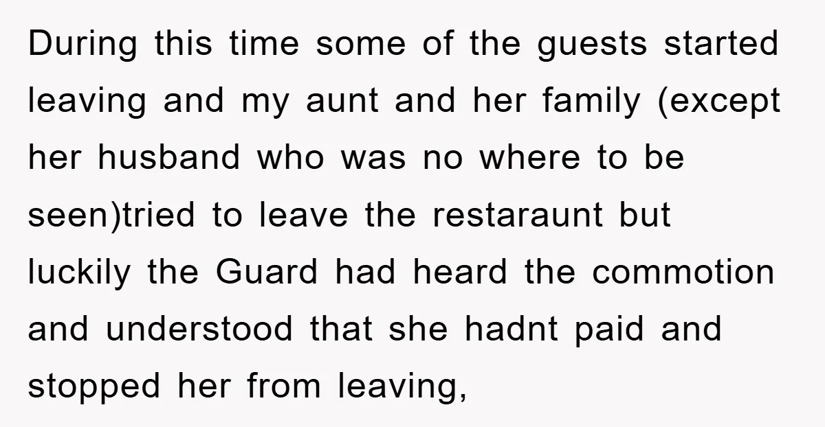 During this time some of the guests started leaving and my aunt and her family (except her husband who was no where to be seen)tried to leave the restaraunt but...