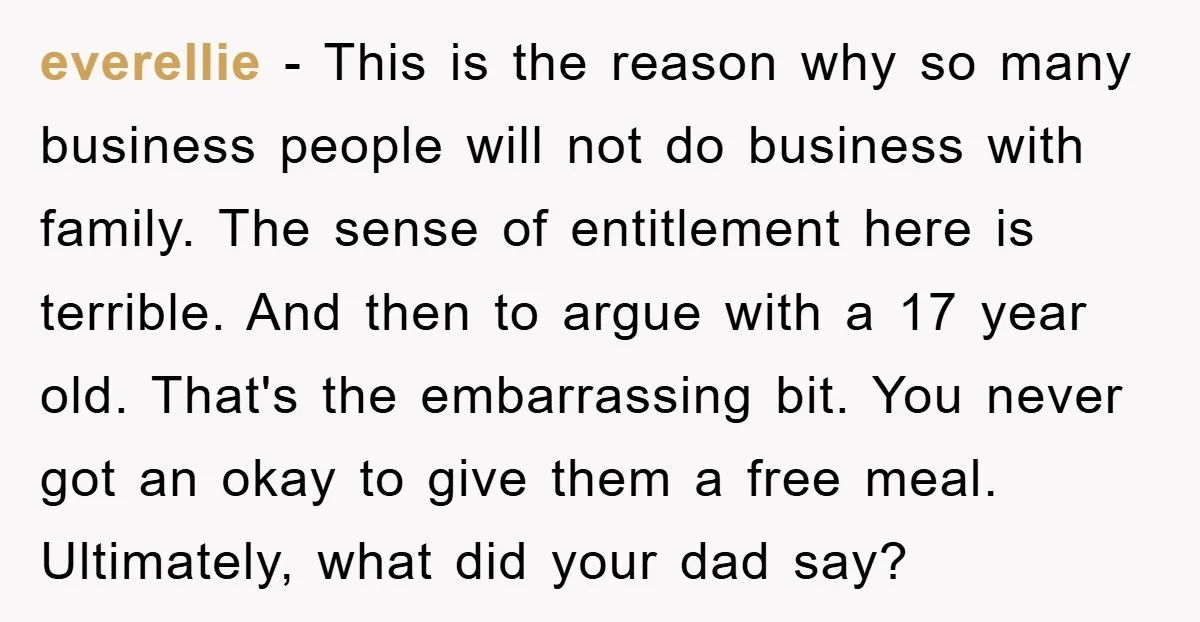 everellie − This is the reason why so many business people will not do business with family. The sense of entitlement here is terrible. And then to argue with a...