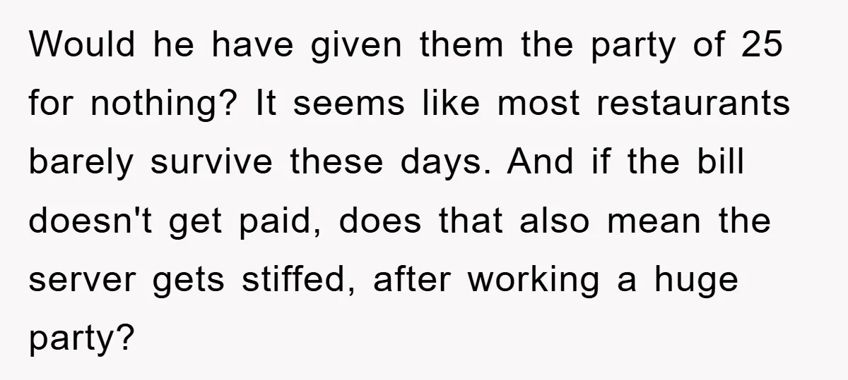 Would he have given them the party of 25 for nothing? It seems like most restaurants barely survive these days. And if the bill doesn't get paid, does that also...