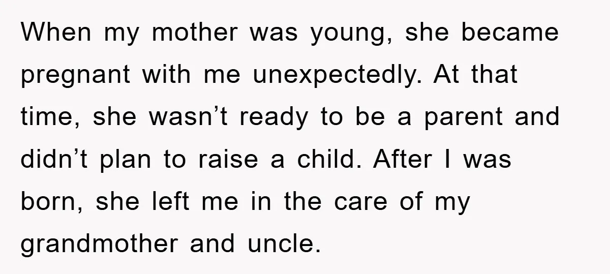 When my mother was young, she became pregnant with me unexpectedly. At that time, she wasn’t ready to be a parent and didn’t plan to raise a child. After I...