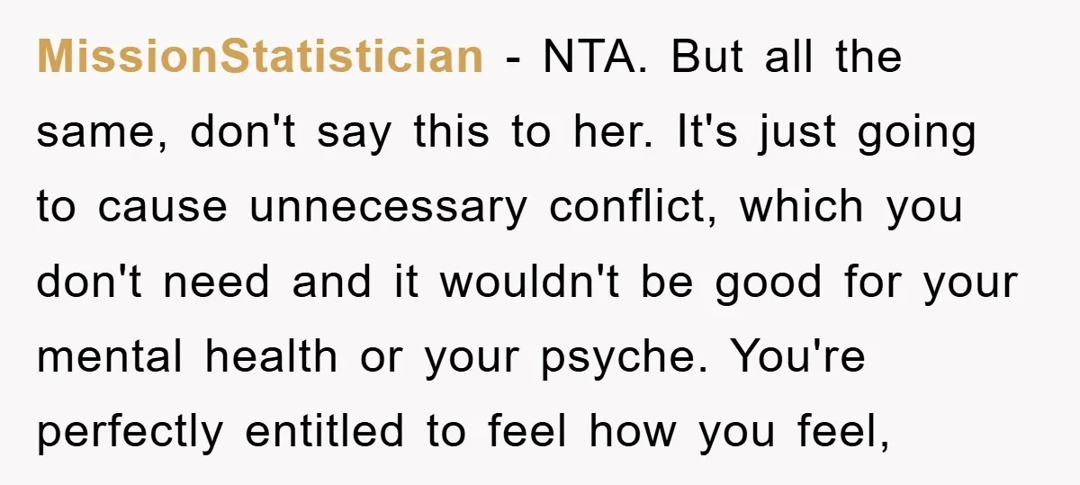 MissionStatistician − NTA. But all the same, don't say this to her. It's just going to cause unnecessary conflict, which you don't need and it wouldn't be good for your...