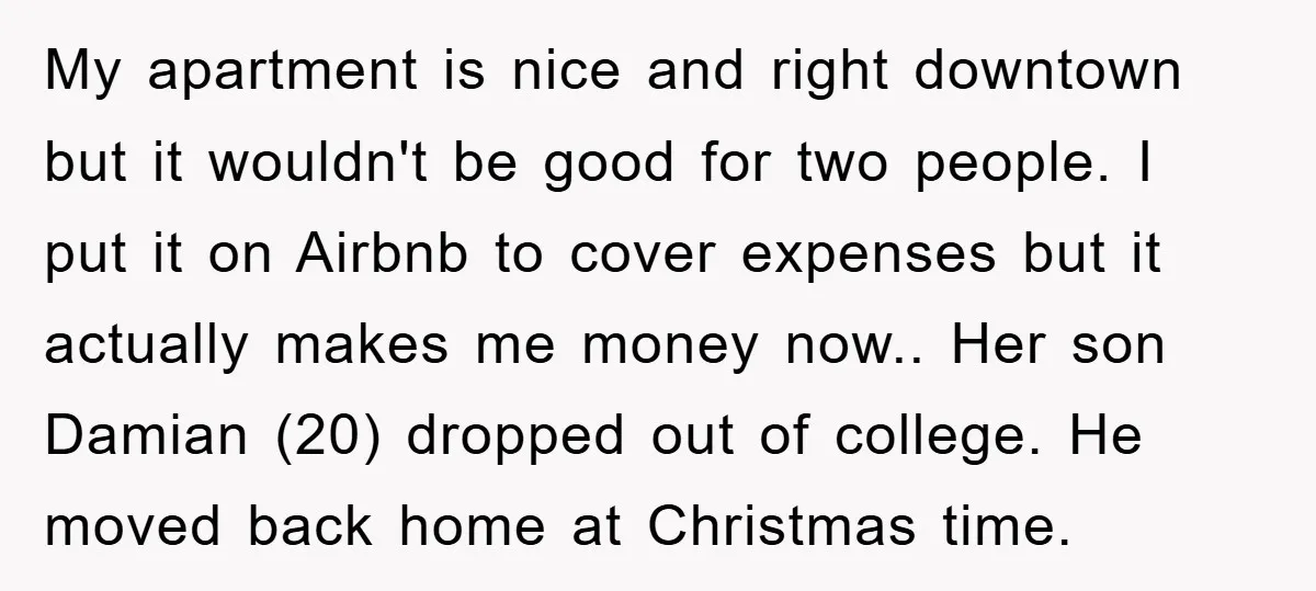 My apartment is nice and right downtown but it wouldn't be good for two people. I put it on Airbnb to cover expenses but it actually makes me money now.....