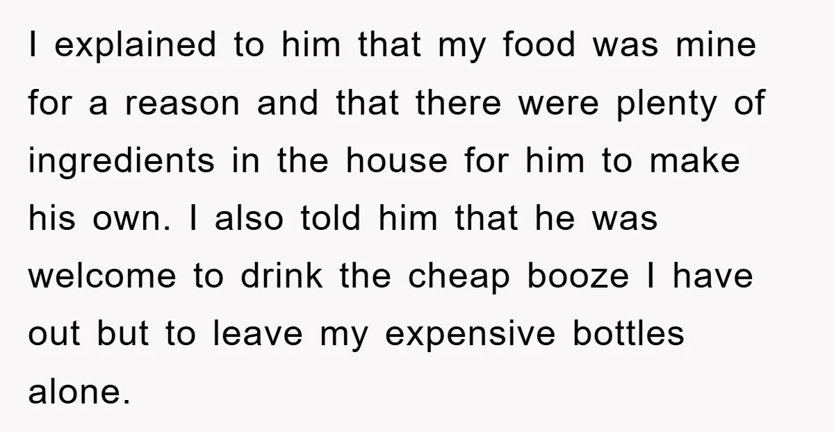 I explained to him that my food was mine for a reason and that there were plenty of ingredients in the house for him to make his own. I also...