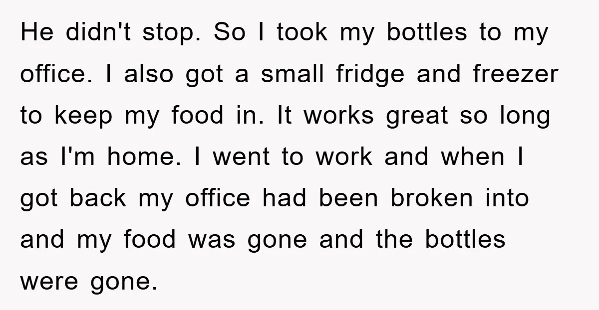 He didn't stop. So I took my bottles to my office. I also got a small fridge and freezer to keep my food in. It works great so long as...