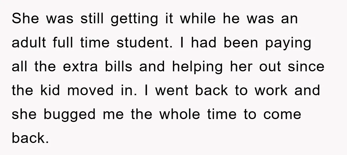 She was still getting it while he was an adult full time student. I had been paying all the extra bills and helping her out since the kid moved in....