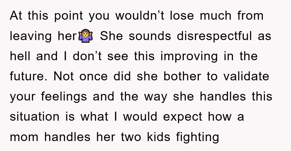 At this point you wouldn’t lose much from leaving her🤷♀️ She sounds disrespectful as hell and I don’t see this improving in the future. Not once did she bother to...