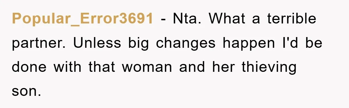 Popular_Error3691 − Nta. What a terrible partner. Unless big changes happen I'd be done with that woman and her thieving son.