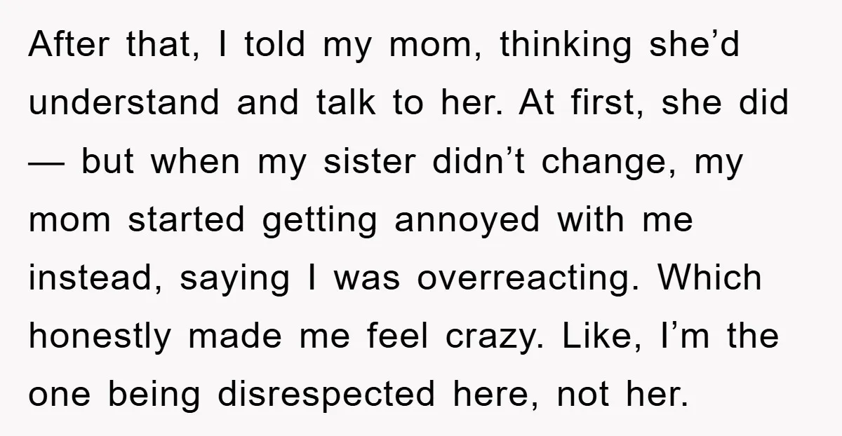 After that, I told my mom, thinking she’d understand and talk to her. At first, she did — but when my sister didn’t change, my mom started getting annoyed with...