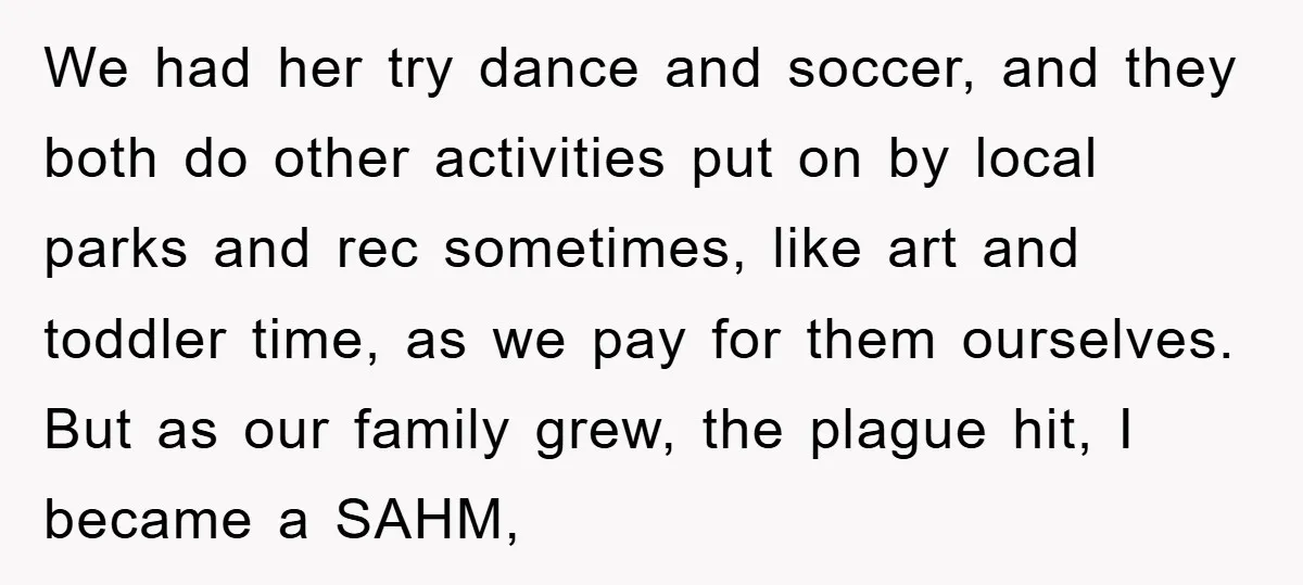 We had her try dance and soccer, and they both do other activities put on by local parks and rec sometimes, like art and toddler time, as we pay for...