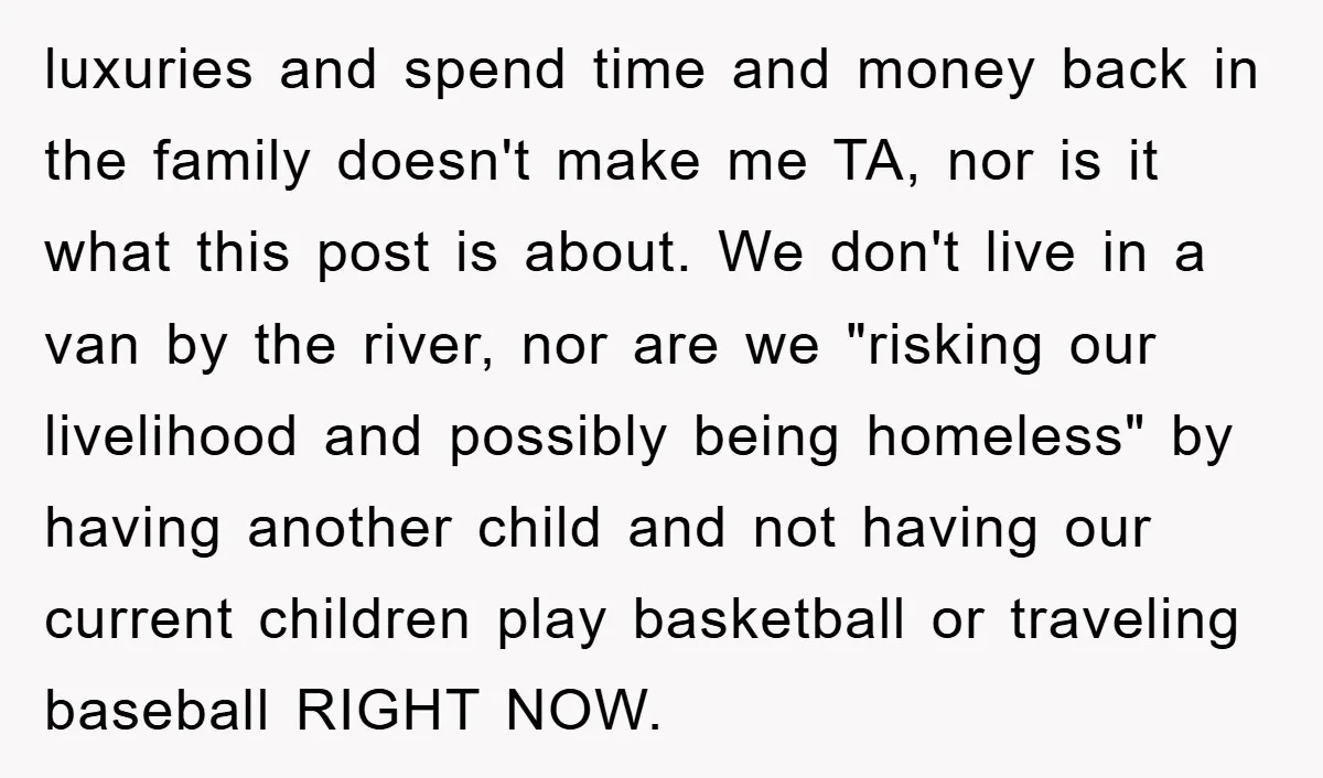 luxuries and spend time and money back in the family doesn't make me TA, nor is it what this post is about. We don't live in a van by the...