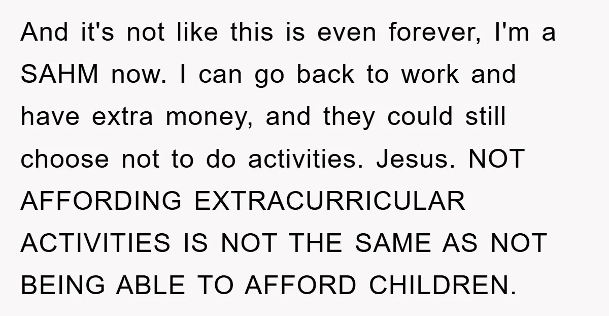 And it's not like this is even forever, I'm a SAHM now. I can go back to work and have extra money, and they could still choose not to do...