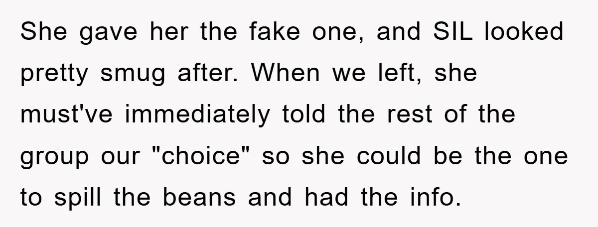 She gave her the fake one, and SIL looked pretty smug after. When we left, she must've immediately told the rest of the group our "choice" so she could be...