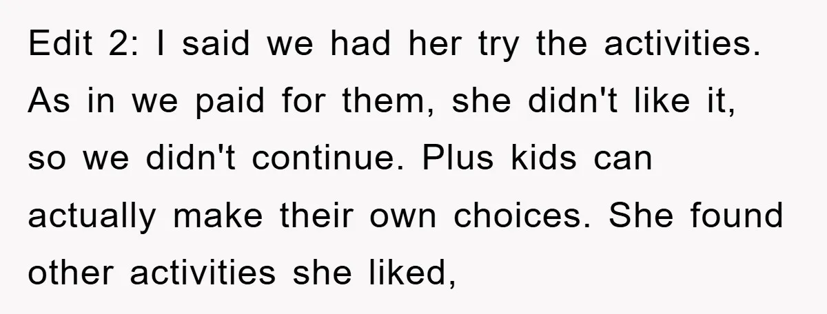 Edit 2: I said we had her try the activities. As in we paid for them, she didn't like it, so we didn't continue. Plus kids can actually make their...