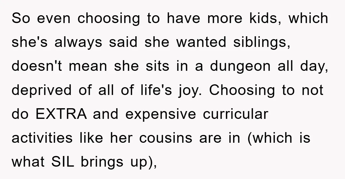 So even choosing to have more kids, which she's always said she wanted siblings, doesn't mean she sits in a dungeon all day, deprived of all of life's joy. Choosing...