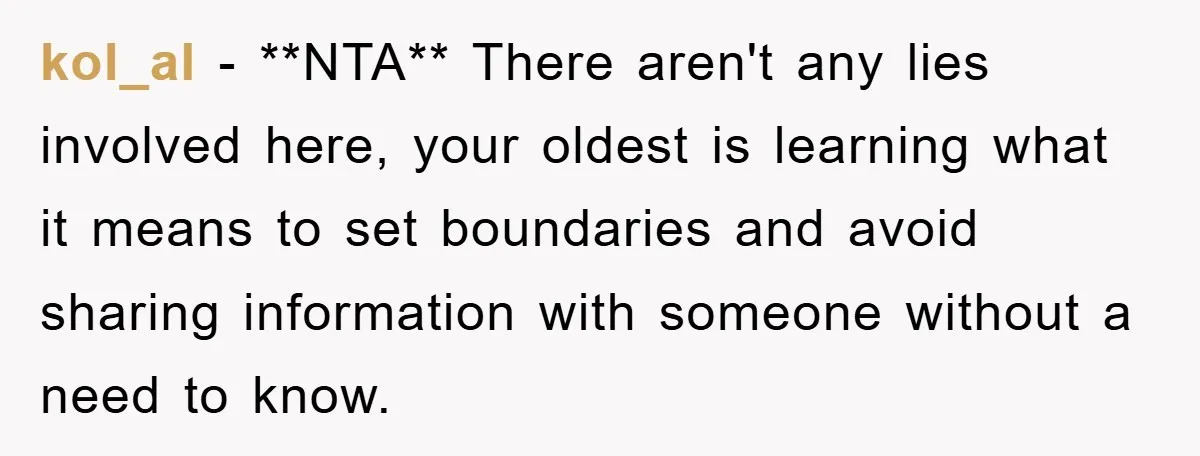 kol_al − **NTA** There aren't any lies involved here, your oldest is learning what it means to set boundaries and avoid sharing information with someone without a need to know.