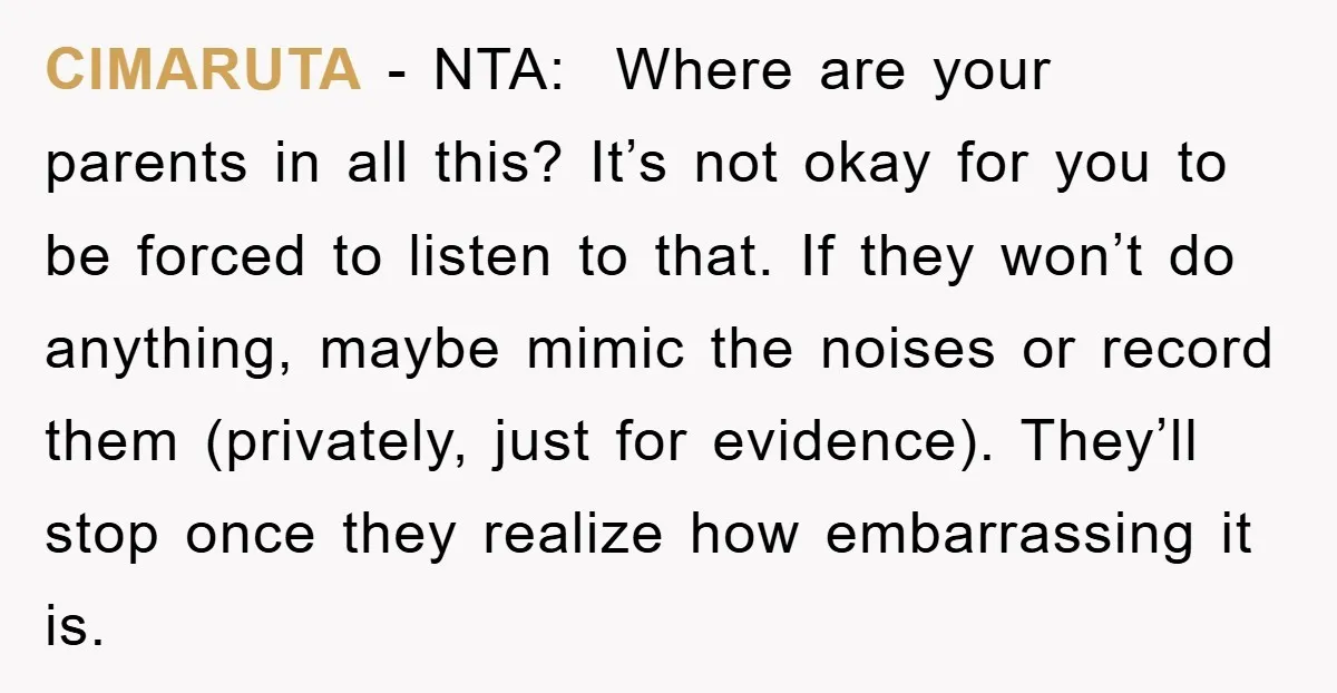 CIMARUTA - NTA: Where are your parents in all this? It’s not okay for you to be forced to listen to that. If they won’t do anything, maybe mimic the...