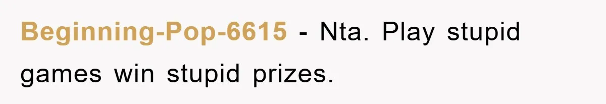 Beginning-Pop-6615 − Nta. Play stupid games win stupid prizes.