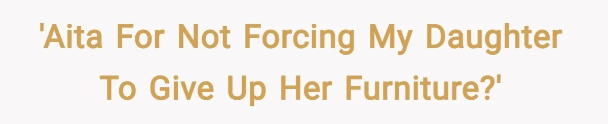 'AITA for not forcing my daughter to give up her furniture?'
