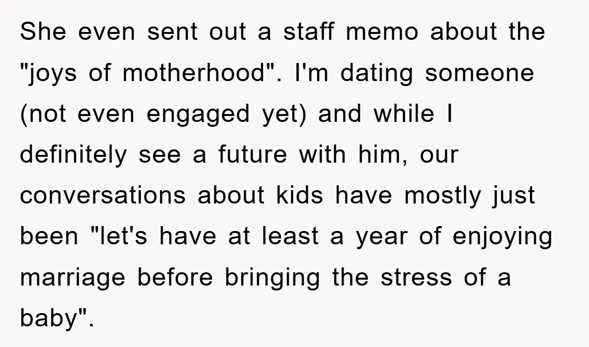 She even sent out a staff memo about the "joys of motherhood". I'm dating someone (not even engaged yet) and while I definitely see a future with him, our conversations...