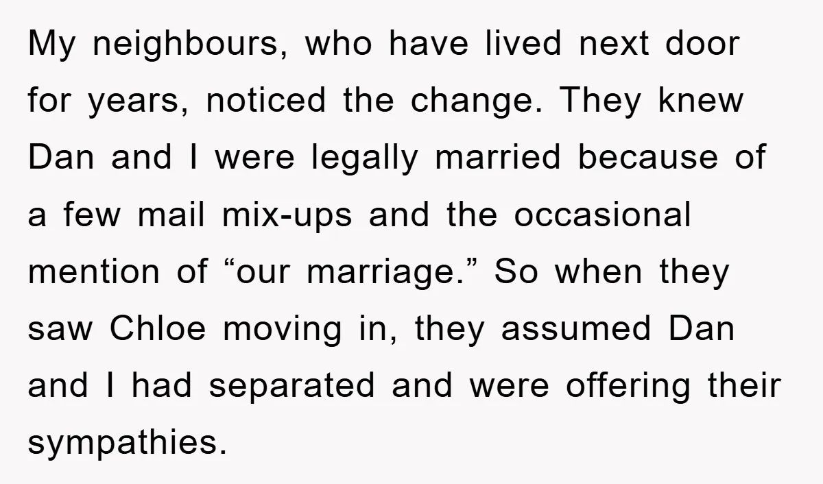 My neighbours, who have lived next door for years, noticed the change. They knew Dan and I were legally married because of a few mail mix-ups and the occasional mention...