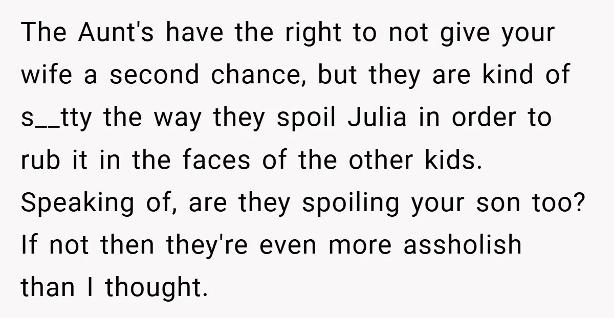 The Aunt's have the right to not give your wife a second chance, but they are kind of s__tty the way they spoil Julia in order to rub it in...