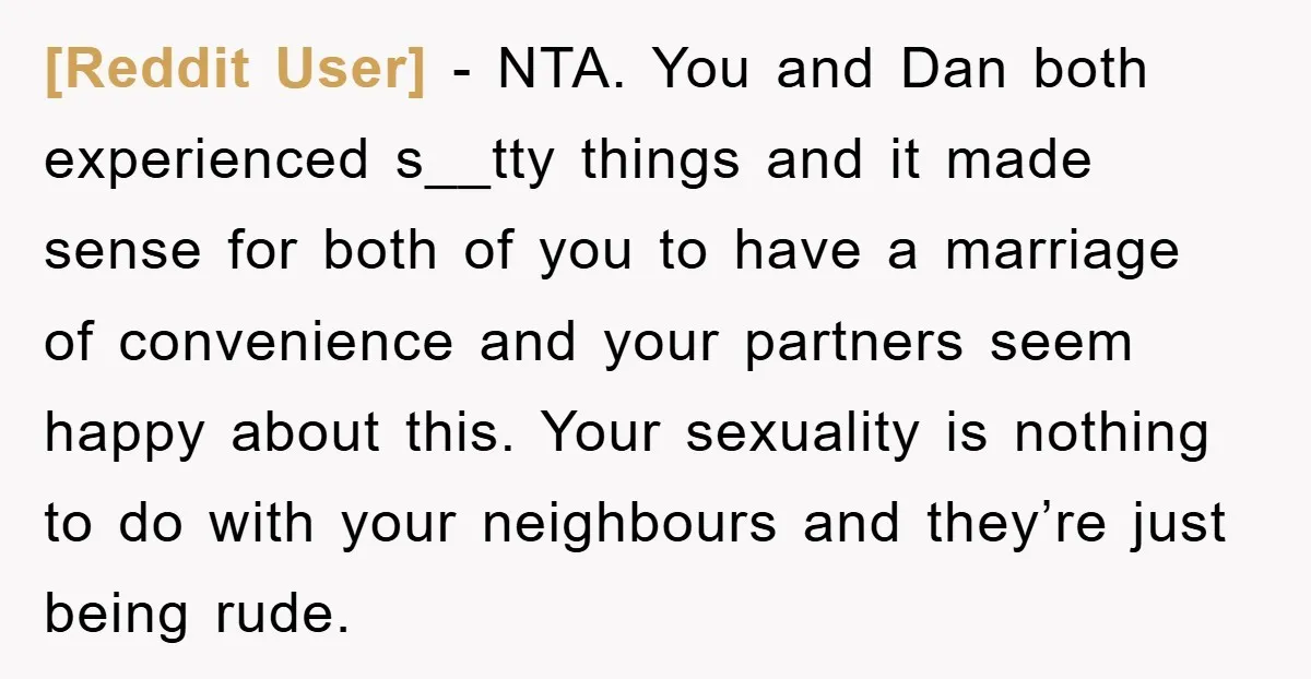 [Reddit User] − NTA. You and Dan both experienced s__tty things and it made sense for both of you to have a marriage of convenience and your partners seem happy...