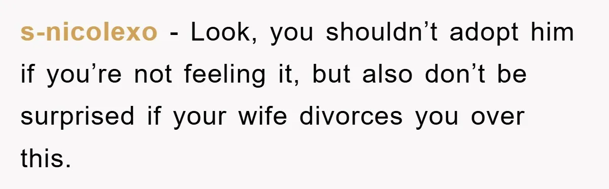 s-nicolexo − Look, you shouldn’t adopt him if you’re not feeling it, but also don’t be surprised if your wife divorces you over this.